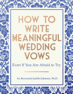 How to Write Meaningful Wedding Vows: Even If You Are Afraid to Try