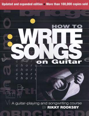 How to Write Songs on Guitar: A Guitar-Playing and Songwriting Course - Rooksby, Rikky