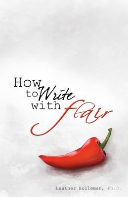 How to Write with Flair - Holleman Ph D, Heather