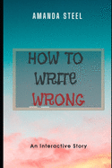 How to Write Wrong: A Choose Your Own Adventure Book