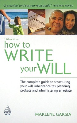 How to Write Your Will: The Complete Guide to Structuring Your Will, Inheritance Tax Planning, Probate and Administering an Estate - Garsia, Marlene