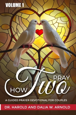 How Two Pray: A Guided Prayer Devotional for Couples - Arnold, Dalia Ward, and Arnold, Harold Lloyd, Jr.