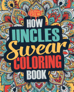 How Uncles Swear Coloring Book: A Funny, Irreverent, Clean Swear Word Uncle Coloring Book Gift Idea