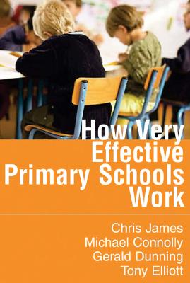 How Very Effective Primary Schools Work - James, Chris R, Professor, and Connolly, Michael, Professor, and Dunning, Gerald