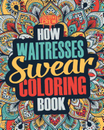 How Waitresses Swear Coloring Book: A Funny, Irreverent, Clean Swear Word Waitress Coloring Book Gift Idea
