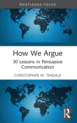 How We Argue: 30 Lessons in Persuasive Communication - Tindale, Christopher W