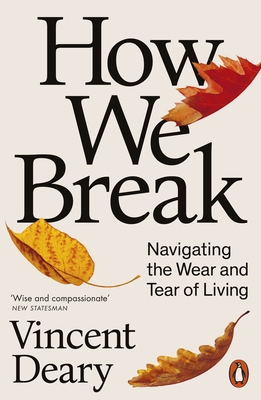 How We Break: Navigating the Wear and Tear of Living - Deary, Vincent