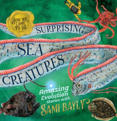 How We Came to Be: Surprising Sea Creatures - Bayly, Sami