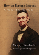 How We Elected Lincoln: Personal Recollections
