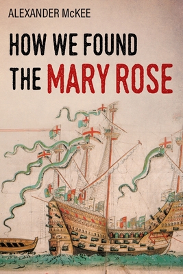 How We Found the Mary Rose - McKee, Alexander