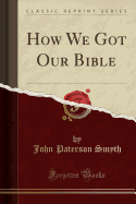 How We Got Our Bible (Classic Reprint)