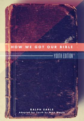 How We Got Our Bible - Earle, Ralph, Th.D., and Wonch, Mike (Adapted by)