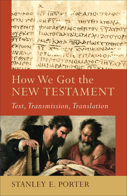 How We Got the New Testament: Text, Transmission, Translation - Porter, Stanley E, and Evans, Craig a (Editor), and McDonald, Lee (Editor)