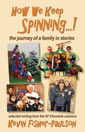 How We Keep Spinning...!: the journey of a family in stories: selected writing from the SF Chronicle column