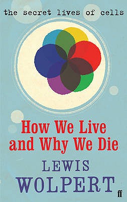 How We Live and Why We Die: A Short History of the Cell - Wolpert, Lewis