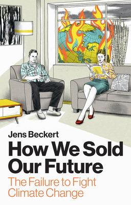 How We Sold Our Future: The Failure to Fight Climate Change - Beckert, Jens, and Cunningham, Ray (Translated by)