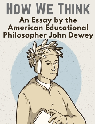 How We Think: An Essay by the American Educational Philosopher John Dewey - John Dewey