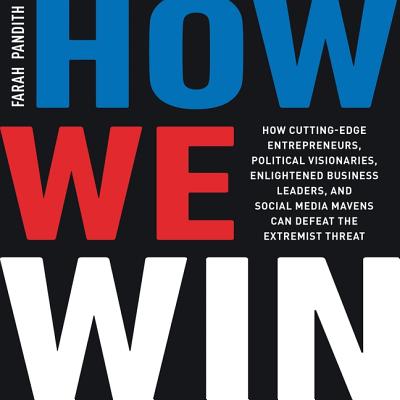 How We Win Lib/E: How Cutting-Edge Entrepreneurs, Political Visionaries, Enlightened Business Leaders, and Social Media Mavens Can Defeat the Extremist Threat - Pandith, Farah, and Miles, Robin (Read by)