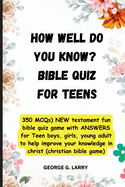 HOW WELL DO YOU KNOW? Bible Quiz for Teens: 350 MCQs) NEW testament quiz game with ANSWERS for boys, girls, young adult to help improve your knowledge in christ (christian bible game)
