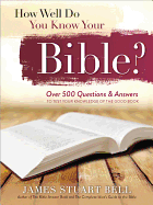 How Well Do You Know Your Bible?: Over 500 Questions and Answers to Test Your Knowledge of the Good Book
