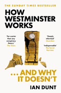 How Westminster Works . . . and Why It Doesn't: The instant Sunday Times bestseller from the ultimate political insider