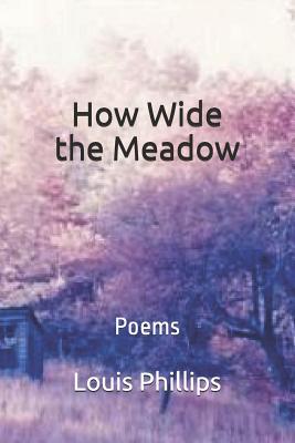 How Wide the Meadow: Poems - Phillips, Louis