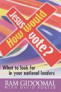 How Would Jesus Vote?: What to Look for in Your National Leaders - Gidoomal, Ram