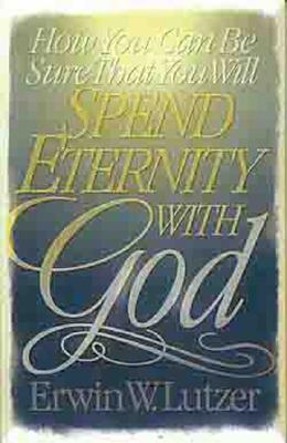 How You Can Be Sure That You Will Spend Eternity with God - Lutzer, Erwin W, Dr.