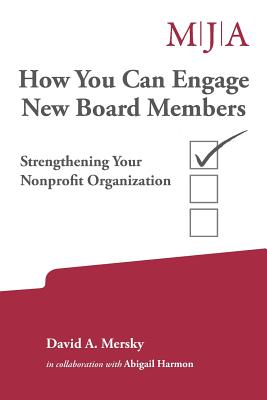 How You Can Engage New Board Members: Strengthening Your Nonprofit Organization - Mersky, David A