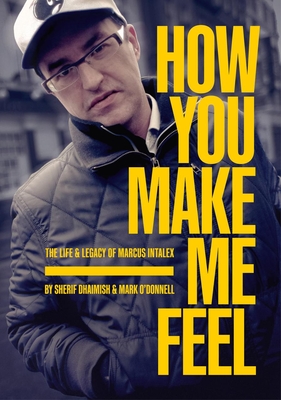 How You Make Me Feel: The Life and Legacy of Marcus Intalex - Dhaimish, Sherif, and O'Donnell, Mark