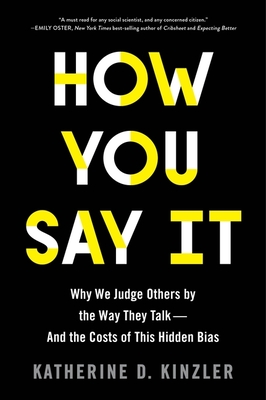 How You Say It: Why We Judge Others by the Way They Talk--And the Costs of This Hidden Bias - Kinzler, Katherine D