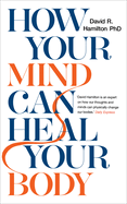 How Your Mind Can Heal Your Body: 10th-Anniversary Edition