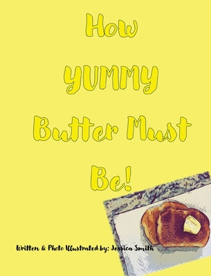 How YUMMY Butter Must Be! - Smith, Jessica