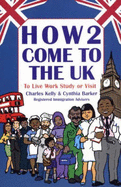 How2 Come to the UK: To Live Work Study or Visit