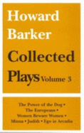 Howard Barker Collected Plays, Volume 3: Power of the Dog, the Europeans, Women Beware Women, Minna, Judith, Ego in Arcadia - Barker, Howard