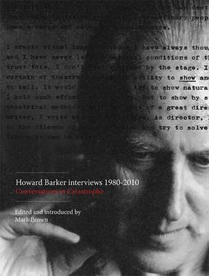 Howard Barker Interviews 1980-2010: Conversations in Catastrophe - Brown, Mark (Editor)
