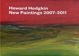 Howard Hodgkin - New Paintings 2007-2011 - Gagosian Gallery, and Hodgkin, Howard, and Kendall, Richard
