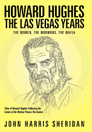 Howard Hughes: The Las Vegas Years the Women, the Mormons, the Mafia - Sheridan, John Harris