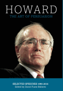 Howard: The Art of Persuasion : Selected Speeches 1995-2016