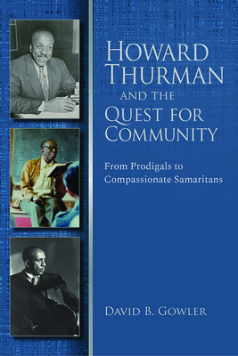 Howard Thurman and the Quest for Community: From Prodigals to Compassionate Samaritans - Gowler, David B