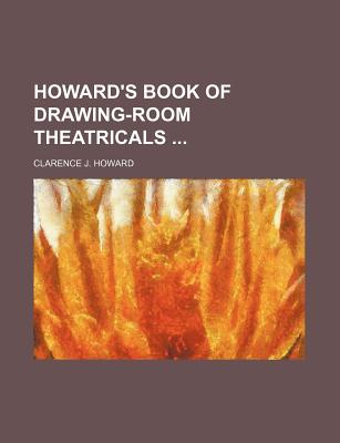 Howard's Book of Drawing-Room Theatricals - Howard, Clarence J