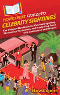 HowExpert Guide to Celebrity Sightings: The Ultimate Handbook for Celebrity Spotting, Memorable Encounters, and Navigating Fame with Confidence and Respect