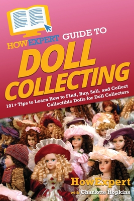 HowExpert Guide to Doll Collecting: 101+ Tips to Learn How to Find, Buy, Sell, and Collect Collectible Dolls for Doll Collectors - Howexpert, and Hopkins