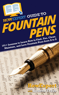HowExpert Guide to Fountain Pens: 101+ Lessons to Learn How to Find, Use, Clean, Maintain, and Love Fountain Pens from A to Z