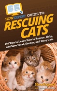 HowExpert Guide to Rescuing Cats: 101 Tips to Learn How to Rescue, Help, and Save Feral, Shelter, and Stray Cats