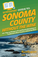 HowExpert Guide to Sonoma County without the Wine: 101+ Tips on Things to Do and Tourist Attractions in California's Wine Country without the Wine