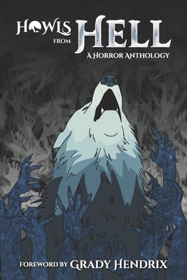 Howls From Hell: A Horror Anthology - Hendrix, Grady, Mr. (Foreword by), and Hawk, Shane, and Wolfgang, Alex