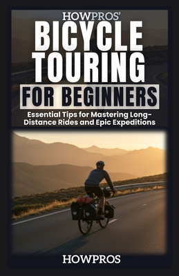 HowPros Bicycle Touring for Beginners: Essential Tips for Mastering Long-Distance Rides and Epic Expeditions - Pros, How