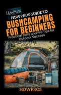 HowPros guide to Bush Camping for Beginners: Practical Skills and Pro Tips for Outdoor Success