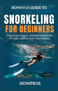 HowPros Guide to Snorkeling for Beginners: Essentials to Exploring the Underwater World Safely and Confidently